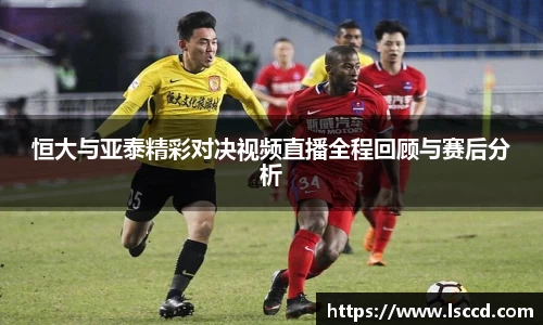 恒大与亚泰精彩对决视频直播全程回顾与赛后分析